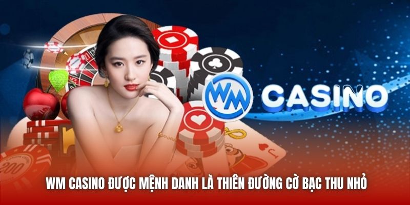 WM Casino được mệnh danh là thiên đường cờ bạc thu nhỏ