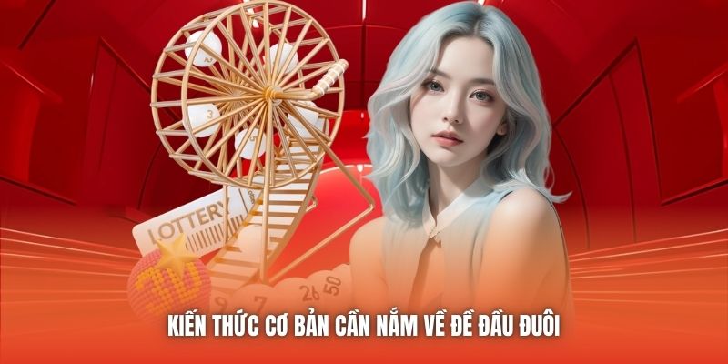 Kiến thức cơ bản cần nắm về đề đầu đuôi 